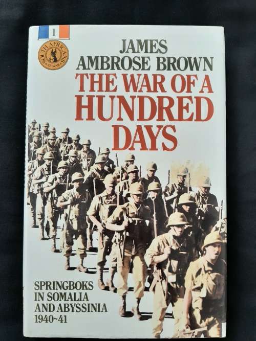 The War of a Hundred Days: Springboks in Somalia & Abyssinia 940~41 By James Ambrose Brown