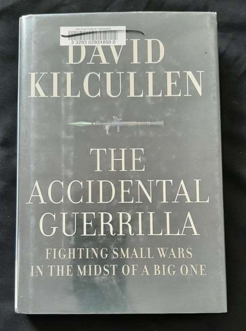 The Accidental Guerrilla: Fighting Small Wars in the Midst of a Big One By David Kilcullen