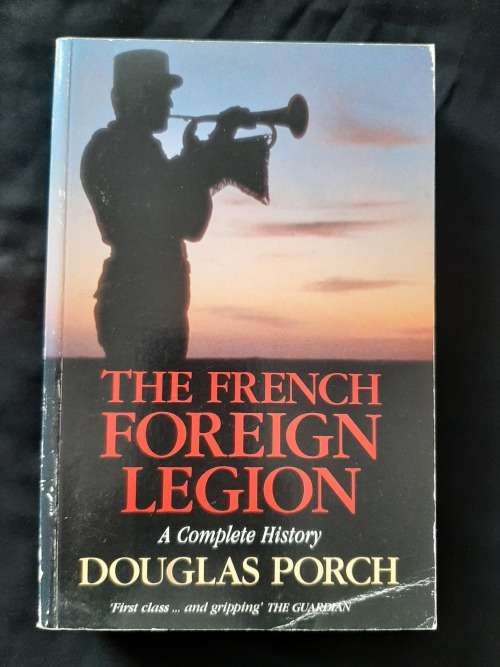 The French Foreign Legion: A Complete History By Douglas Porch