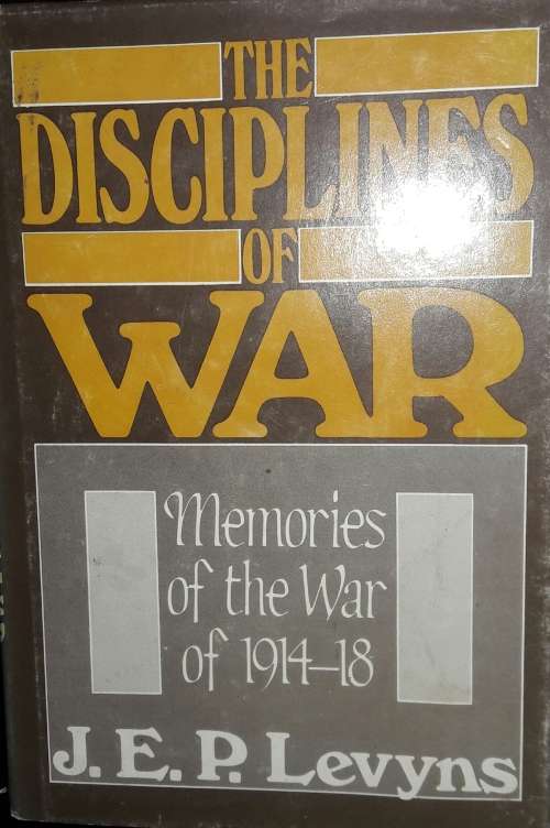 The Disciplines of War -Memories Of The War - 1914 - 18 - P P E Levyns