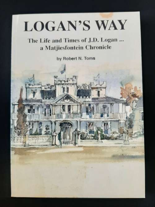 Logan`s Way: The Life & Times of J.D. Logan...a Matjiesfontein Chronicle By Robert N. Toms