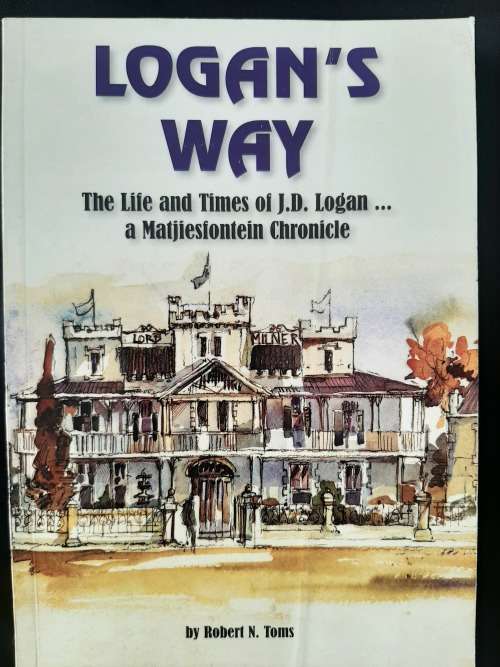 Logan`s Way:The Life & Times of J.D. Logan...a Matjiesfontein Chronicle By Robert N. Toms