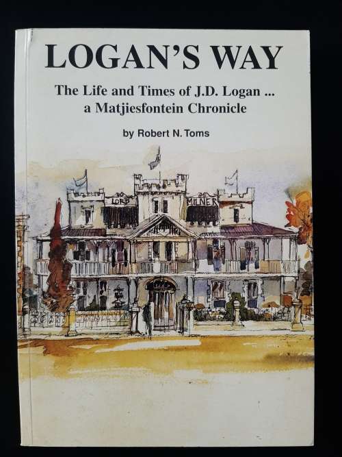 Logan`s Way: The Life & Times of J.D. Logan...a Matjiesfontein Chronicle By Robert N. Toms