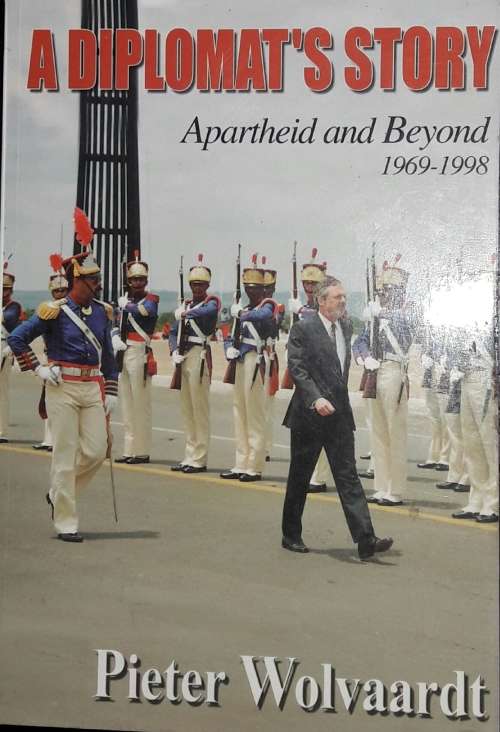 A Diplomat`s Story - Apartheid and Beyond 1969-1998 - Pieter Wolvaardt