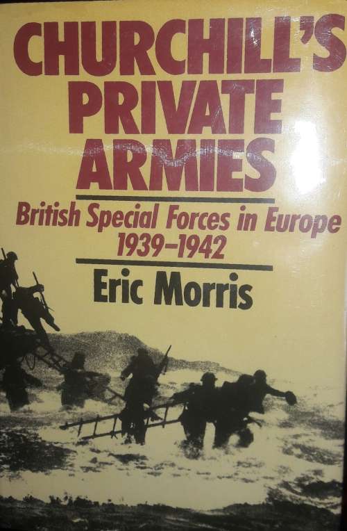 Churchill`s Private Armies - British Special Forces in Europe 1939-1942 -Eric Morris