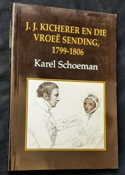 J.J. Kicherer & die Vroeë Sending 1799-1806 by Karel Schoeman