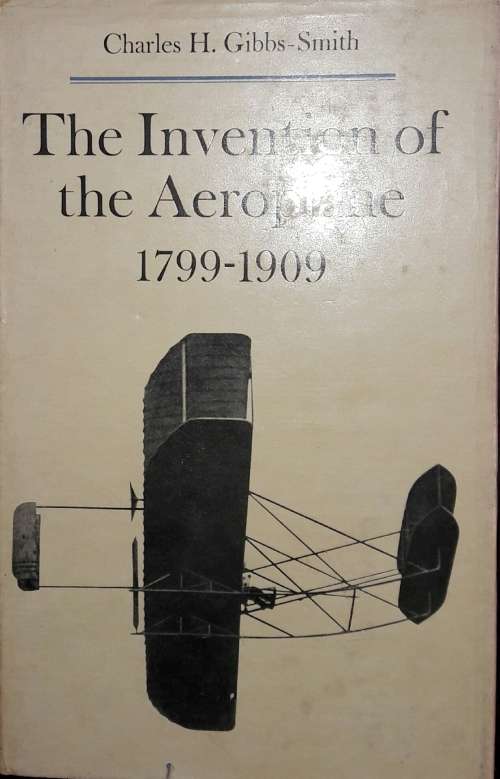 The Invention of the Aeroplane 1799-1909 - Charles H Gibbs-Smith