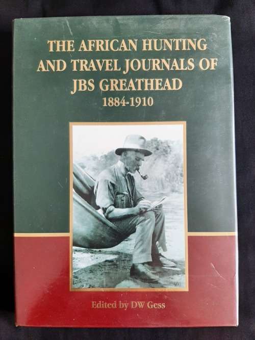 The African Hunting & Travel Journals of JBS Greathead 1884-1910 Edited by DW Gess