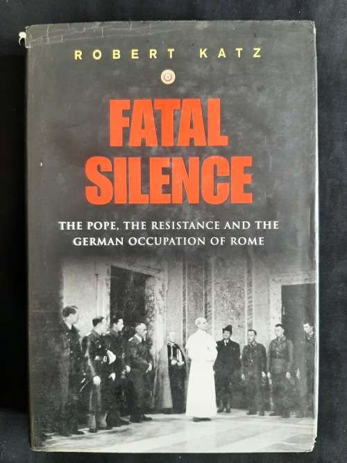 Fatal Silence: The Pope, The Resistance & The German Occupation of Rome by Robert Katz