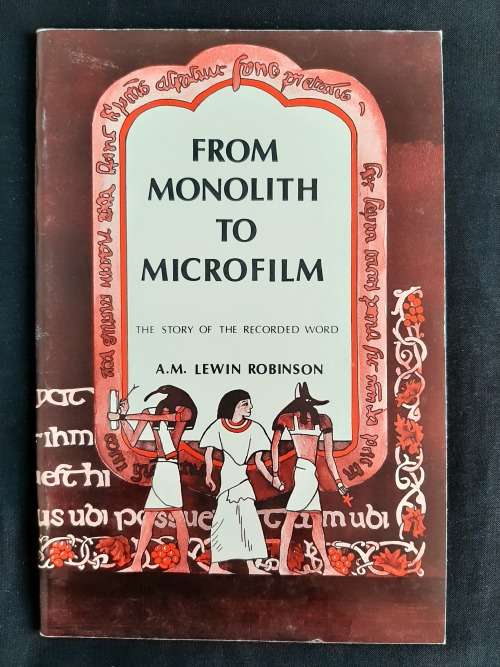 From Monolith to Microfilm: The Story of the Recorded Word by A. M. Lewin Robinson, B.A. Ph.D. F.L.A