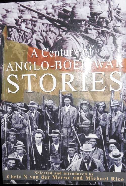 A Century Of Anglo-Boer War Stories - by Chris van der Merwe and Michael Rice