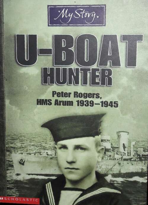 U-Boat Hunter - Peter Rogers - HMS Arum 1939 - 1945