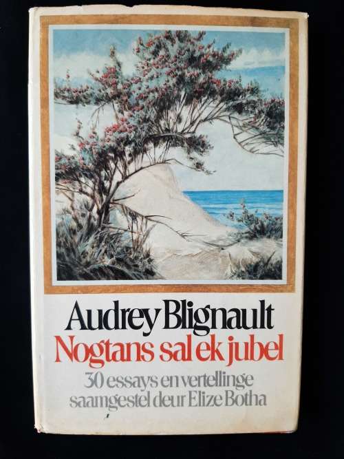 Nogtans sal ek jubel/Audrey Blignault: 30 essays & vertellinge saamgestel deur Elize Botha