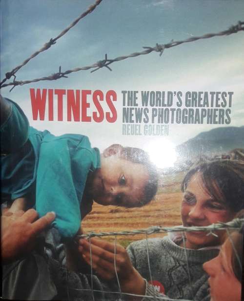 Witness - The World`s Greatest News Photographers - Reuel Golden