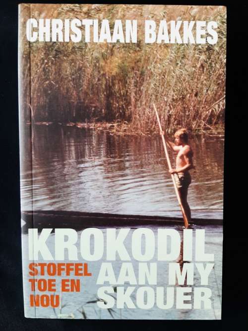 Krokodil aan my Skouer: Stoffel toe & nou by Christiaan Bakkes