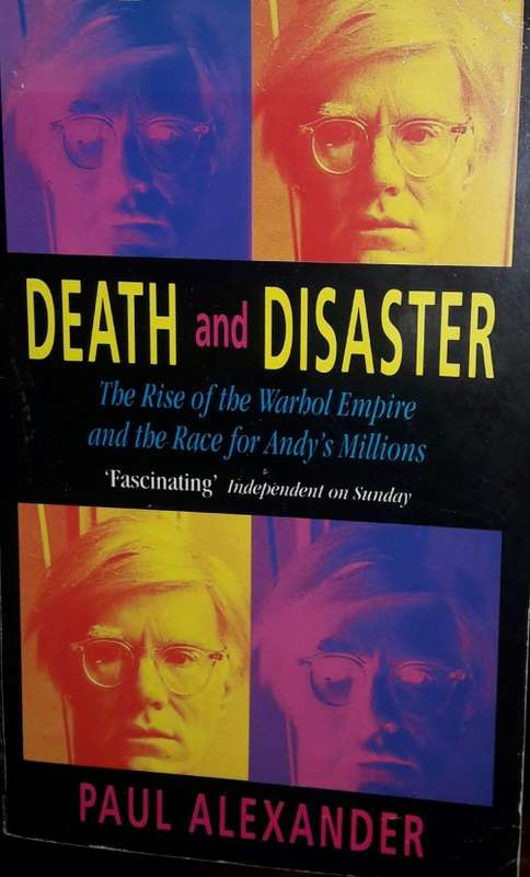 Death and Disaster - The Rise of the Warhol Empire and the Race for Andy`s Millions - Paul Alexander