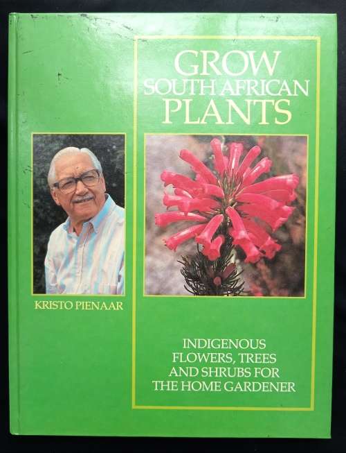 Grow South African Plants: Indigenous Flowers, Trees & Shrubs...Home Gardener by Kristo Pienaar