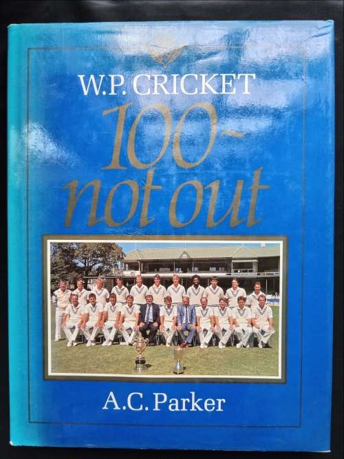 W.P. Cricket: 100 ~ Not Out by A.C. Parker