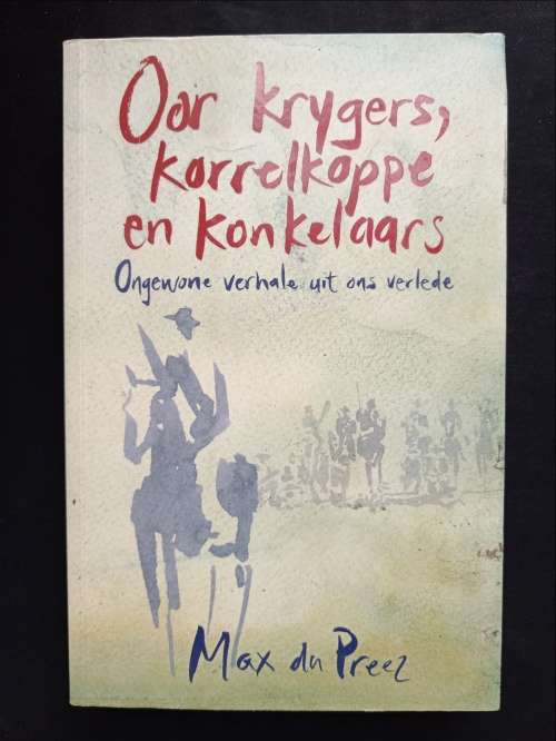 Oor krygers, korrelkoppe & konkelaars: Ongewone verhale uit ons verlede  by Max du Preez