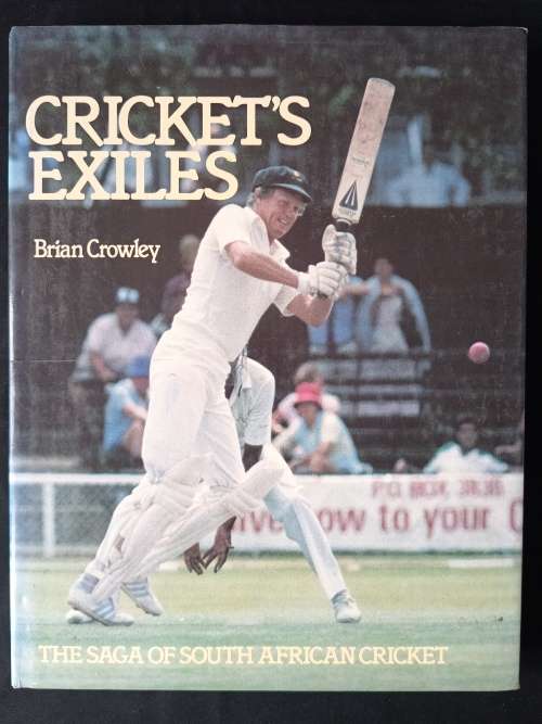 Cricket`s Exiles: The Saga of South African Cricket by Brian Cowley