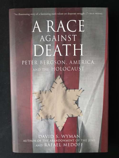 A Race Against Death, Peter Bergson, America & The Holocaust by David S. Wyman & Rafael Medoff
