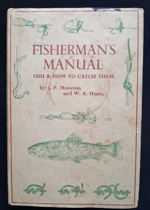 Fisherman`s Manual: Fish & How to Catch Them by J.P. Moreton & W.A. Hunter