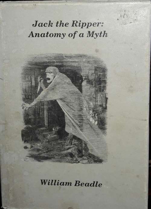Jack the Ripper - Anatomy of a Myth - William Beadle