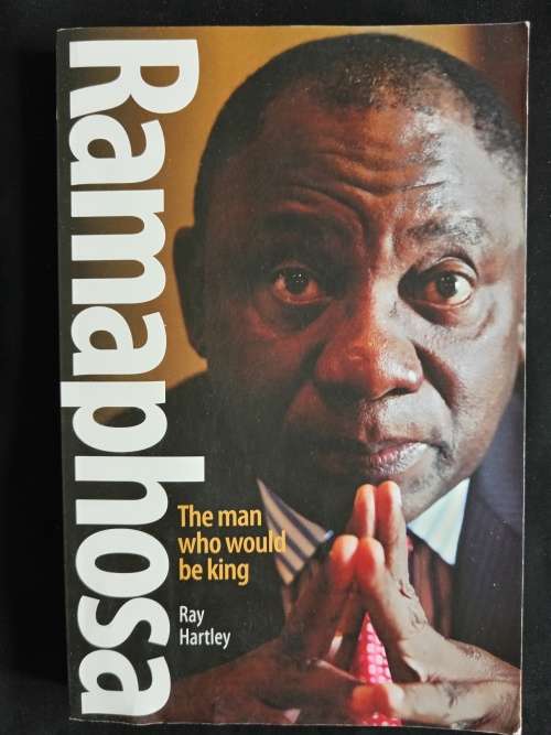 Ramaphosa: The man who would be king by Ray Hartley