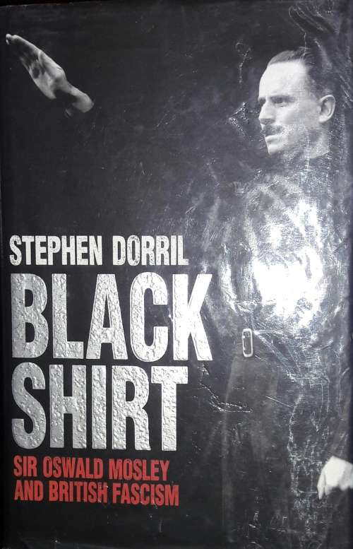 Black Shirt - Sir Oswald Mosley and British Fascism - Stephen Dorril