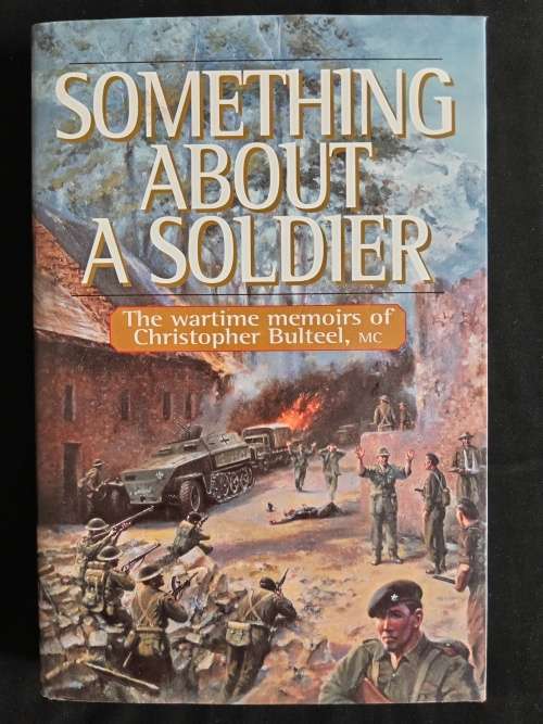 Something About A Soldier: The wartime memoirs of Christopher Bulteel, MC