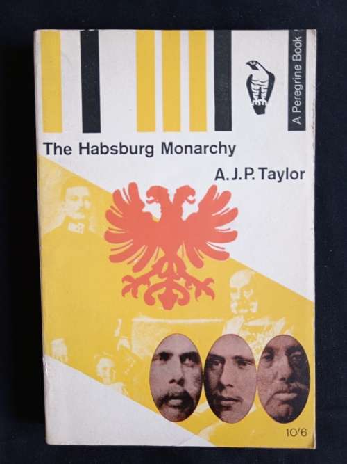 The Habsburg Monarchy 1809 - 1918 by A.J.P. Taylor