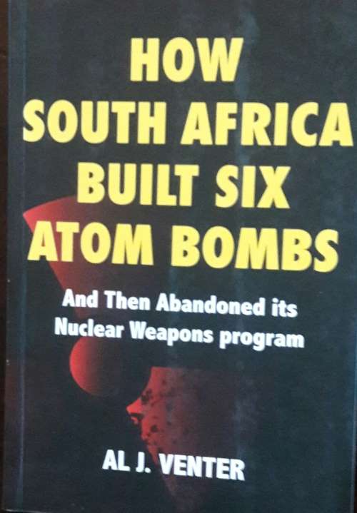 How South Africa Built Six Atom Bombs - Al J Venter