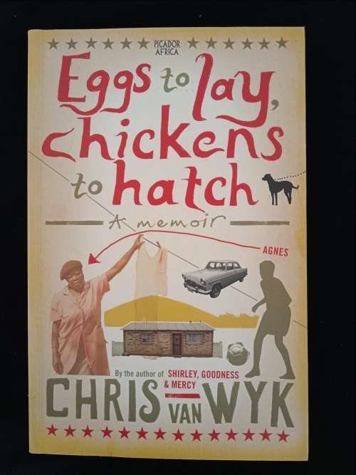 Eggs to Lay, Chickens to Hatch: A Memoir by Chris van Wyk