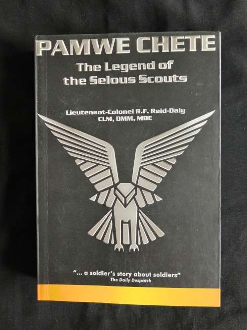 Pamwe Chete: The legend of the Selous Scouts by Lieutenant-Colonel R. F. Reid-Daly CLM, DMM, MBE