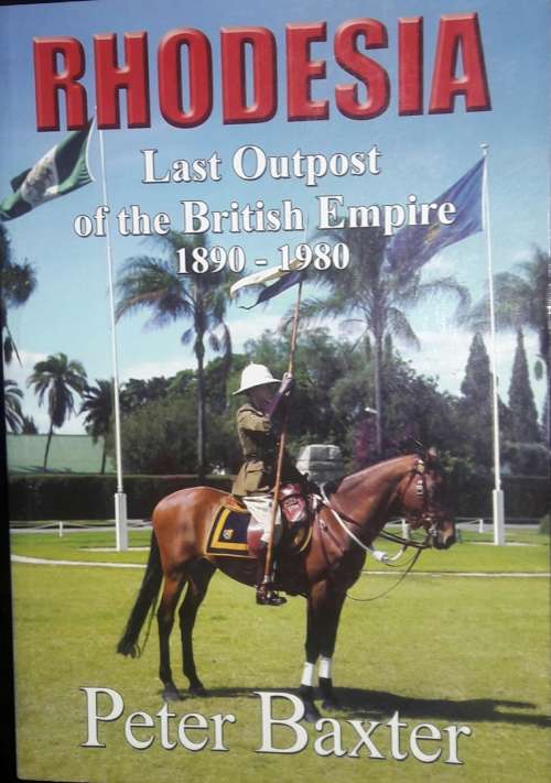 Rhodesia - Last Outpost of the British Empire 1890 - 1980 - Peter Baxter