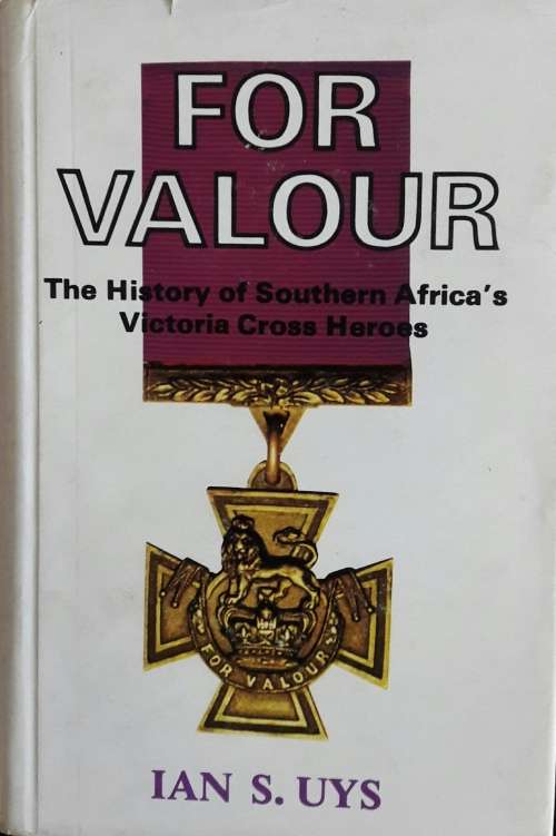 For Valour - The History of Southern Africa`s Victoria Cross Heroes - Ian S Uys