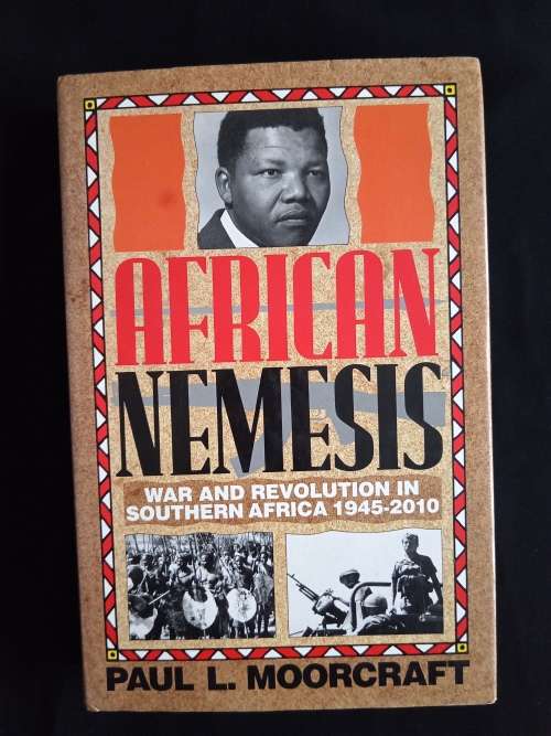 African Nemesis: War & Revolution in Southern Africa 1945-2010 by Paul L. Moorcraft