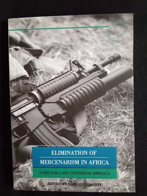 Elimination of Mercenarism in Africa: A need for a new continental approach Edited by Sabelo Gumedze