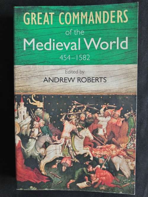 Great Commanders of the Medievel World 454-1582 - Edited by Andrew Roberts