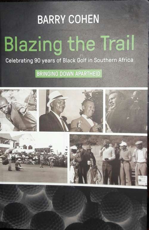 Blazing The Trail - Celebrating 90 years of Black Golf in Southern Africa - Barry Cohen