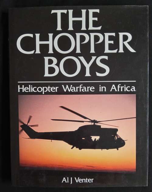 The Chopper Boys: Helicopter Warfare in Africa by Al J Venter