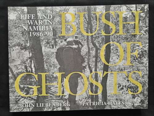 Bush of Ghosts: Life & War in Namibia 1986-90 by John Liebenberg & Patricia Hayes
