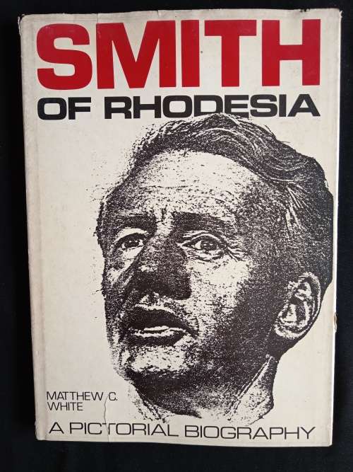 Smith of Rhodesia: A Pictorial Biography by Matthew C. White