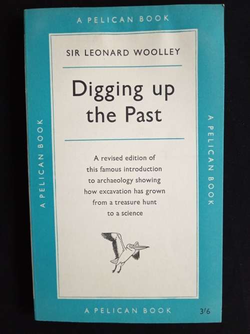 Digging up the Past by Sir Leonard Woolley