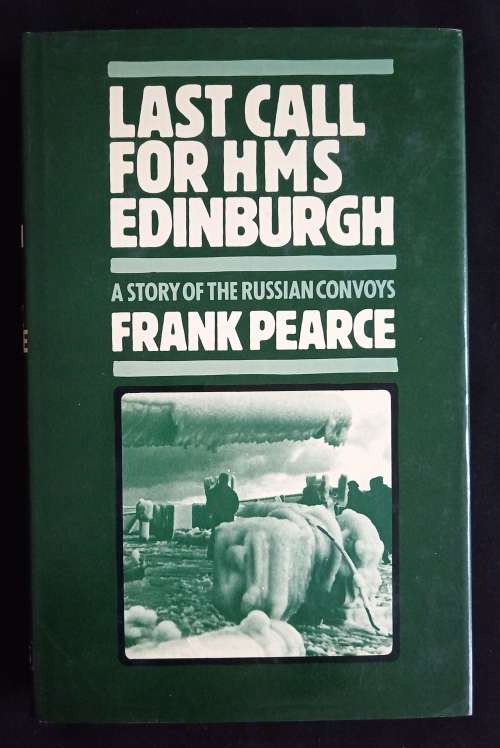 Last Call for HMS Edinburgh: A Story of The Russian Convoys by Frank Pearce
