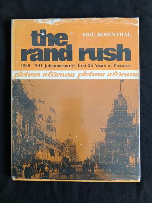 The Rand Rush: 1886-1911 Johannesburg`s first 25 Years in Pictures by Eric Rosenthal