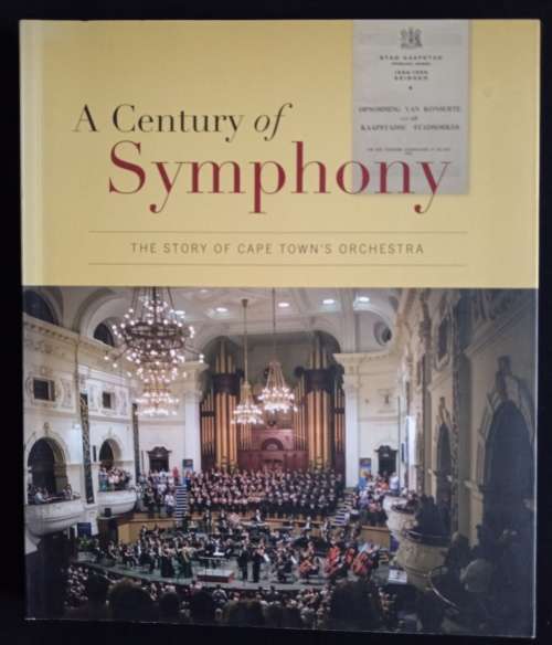 A Century of Symphony: The story of Cape Town`s Orchestra by L. Heyneman & S. de Kock Gueller