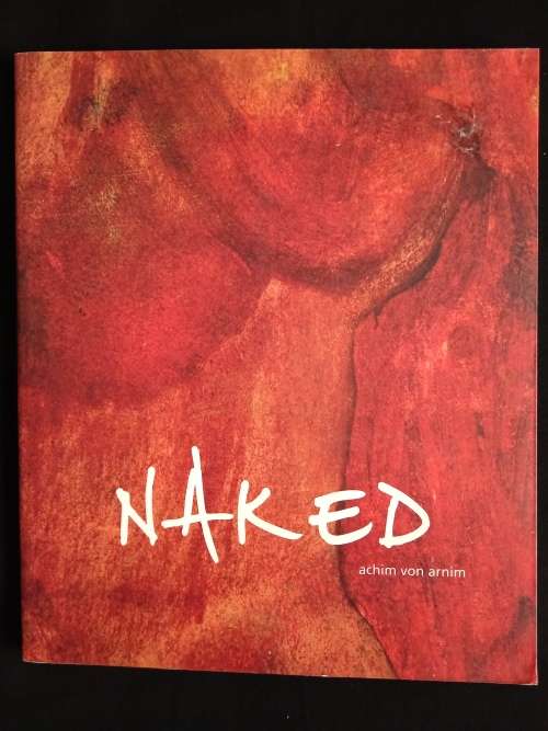 Naked: Verse, Prose & Paintings 1965-2005 by Achim von Arnim