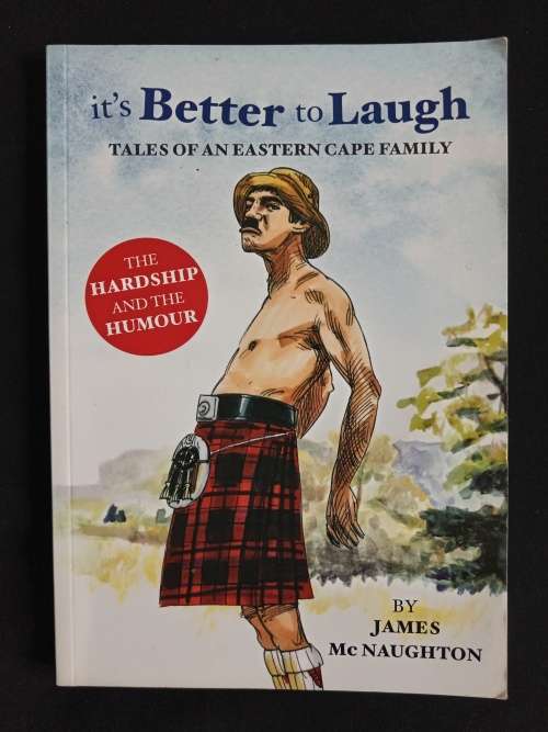 It`s Better to Laugh: Tales of an Eastern Cape Family by James McNaughton