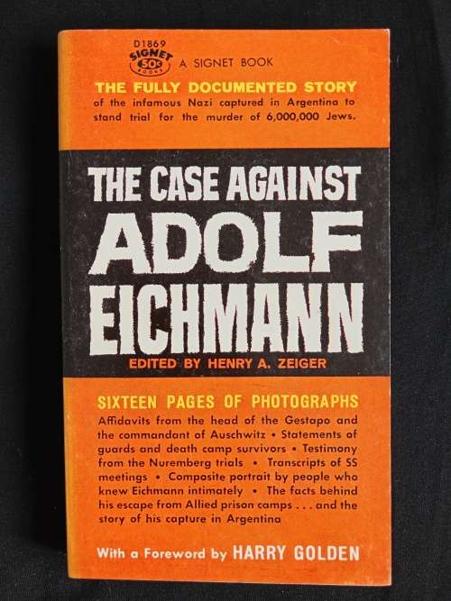 The Case Against Adolf Eichmann - Edited by Henry A. Zeiger with a Foreword by Harry Golden